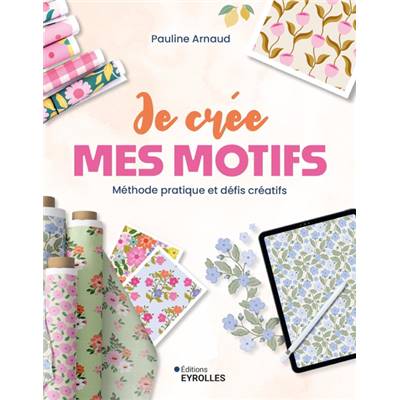 JE CREE MES MOTIFS - METHODE PRATIQUE ET DEFIS CREATIFS