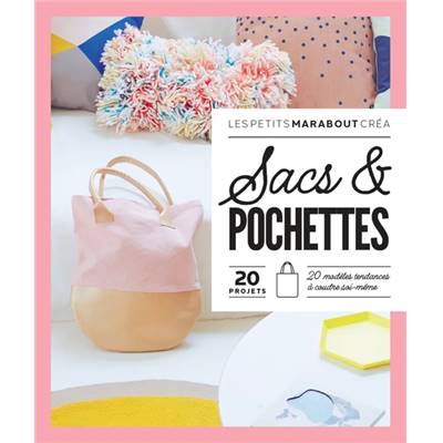 SACS & POCHETTES - 20 MODELES TENDANCE A COUDRE SOI-MEME