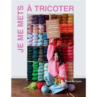 JE ME METS A TRICOTER - TOUS LES CONSEILS ASTUCES & TECHNIQUES