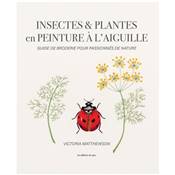 INSECTES & PLANTES EN PEINTURE A L'AIGUILLE - GUIDE DE BRODERIE