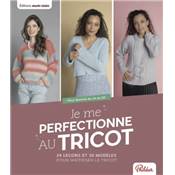 JE ME PERFECTIONNE AU TRICOT - 24 LECONS ET 30 MODELES