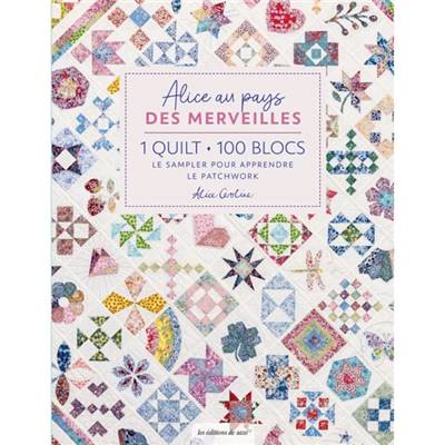 ALICE AU PAYS DES MERVEILLES - 1 QUILT - 100 BLOCS - LE SAMPLER 
