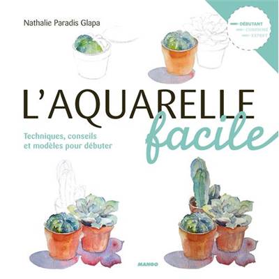 L'AQUARELLE FACILE - TECHNIQUES CONSEILS ET MODELES POUR DEBUTER