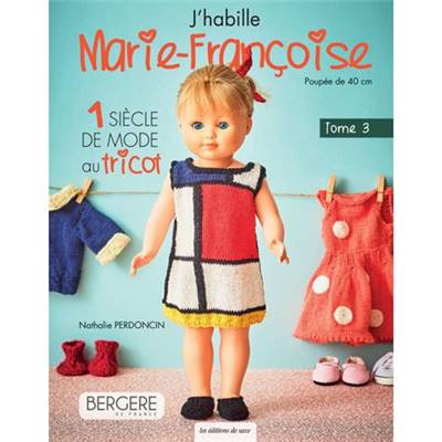 J'HABILLE MARIE-FRANCOISE - TOME 3 - 1 SIECLE DE MODE AU TRICOT