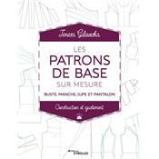 LES PATRONS DE BASE SUR MESURE - BUSTE MANCHE JUPE ET PANTALON 