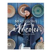 50 ACCESSOIRES A TRICOTER EN 1 WEEK-END