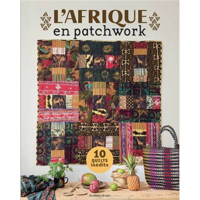 L'AFRIQUE EN PATCHWORK - 10 QUILTS INEDITS