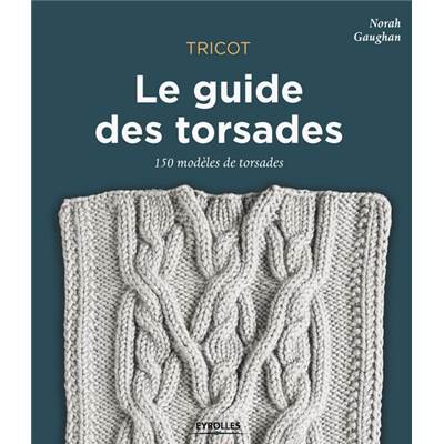 LE GUIDE DES TORSADES - 150 MODELES DE TORSADES 