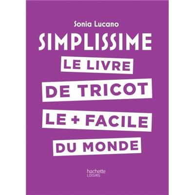 SIMPLISSIME - LE LIVRE DE TRICOT LE + FACILE DU MONDE