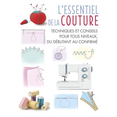 L'ESSENTIEL DE LA COUTURE - TECHNIQUES ET CONSEILS