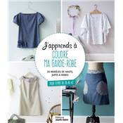 J'APPRENDS A COUDRE MA GARDE-ROBE - 30 MODELES DE HAUTS JUPES & ROBES