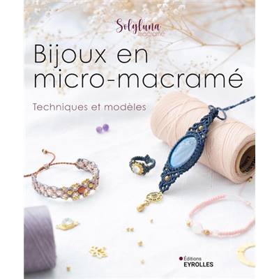 BIJOUX EN MICRO-MACRAME - TECHNIQUES ET MODELES