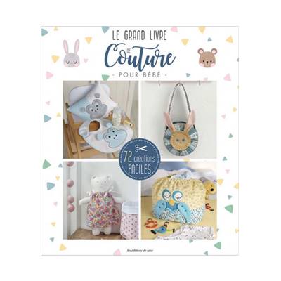 LE GRAND LIVRE DE LA COUTURE POUR BEBE - 72 CREATIONS FACILES