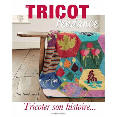 LE TRICOT C'EST TENDANCE - TRICOTER SON HISTOIRE