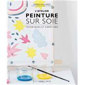 L'ATELIER DE PEINTURE SUR SOIE - TECHNIQUES ET CREATIONS + 10 PATRONS