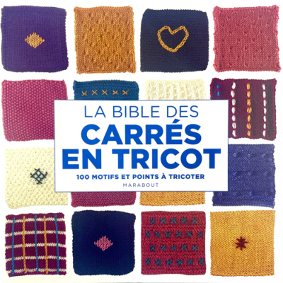 LA BIBLE DES CARRES EN TRICOT - 100 POINTS ET TECHNIQUES TRICOT