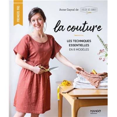 LA COUTURE - LES TECHNIQUES ESSENTIELLES EN 8 MODELES