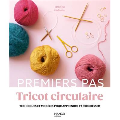 PREMIERS PAS TRICOT CIRCULAIRE - TECHNIQUES & MODELES 