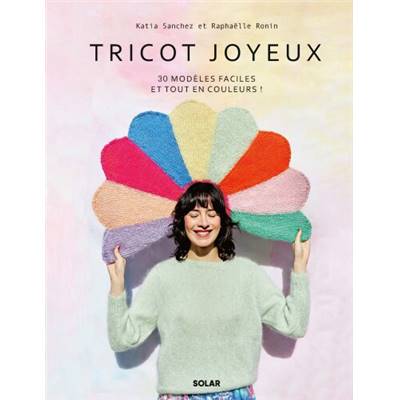 TRICOT JOYEUX - 30 MODELES FACILES ET TOUT EN COULEURS !