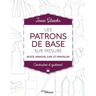 LES PATRONS DE BASE SUR MESURE - BUSTE MANCHE JUPE ET PANTALON 