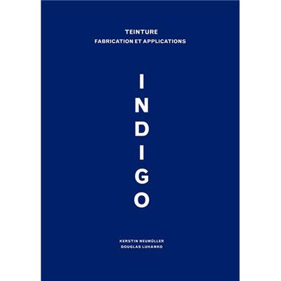 INDIGO - TEINTURE FABRICATION ET APPLICATIONS