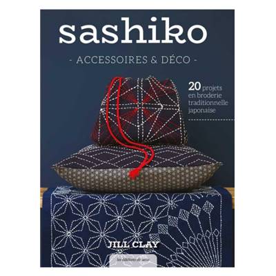 SASHIKO ACCESSOIRES & DECO - 20 PROJETS EN BRODERIE TRADITIONNELLE 