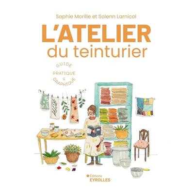 L'ATELIER DU TEINTURIER - GUIDE PRATIQUE & GRAPHIQUE