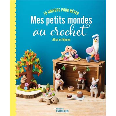 MES PETITS MONDES AU CROCHET - 10 UNIVERS POUR REVER