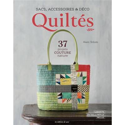 SACS ACCESSOIRES & DECO QUILTES - 37 PROJETS COUTURE NATURE