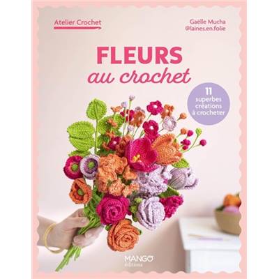 FLEURS AU CROCHET - 11 SUPERBES CREATIONS A CROCHETER