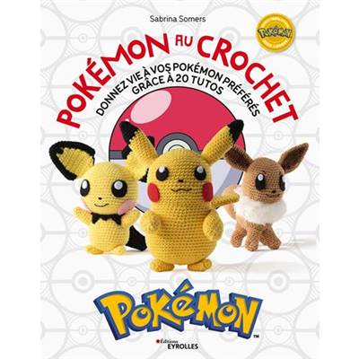 POKEMON AU CROCHET DONNEZ VIE A VOS POKEMON PREFERES GRACE A 20 TUTOS