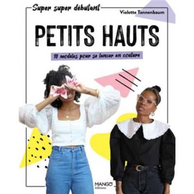 PETITS HAUTS - 10 MODELES POUR SE LANCER EN COUTURE