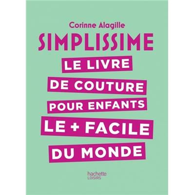 SIMPLISSIME - LE LIVRE DE COUTURE POUR ENFANTS LE + FACILE DU MONDE