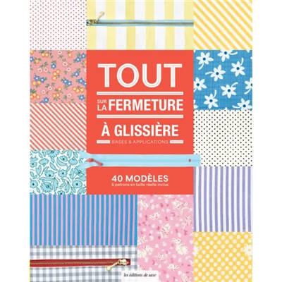 TOUT SUR LA FERMETURE A GLISSIERE - BASES & APPLICATIONS - 40 MODELES