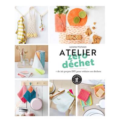 ATELIER ZERO DECHET +DE 20 PROJETS DIY POUR REDUIRE SES DECHETS 