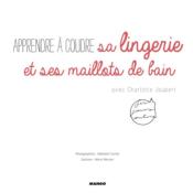 APPRENDRE A COUDRE SA LINGERIE ET SES MAILLOTS DE BAIN