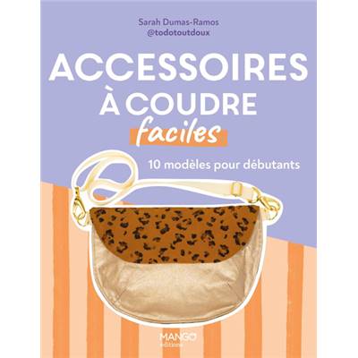 ACCESSOIRES A COUDRE FACILES - 10 MODELES POUR DEBUTANTS