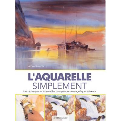 L'AQUARELLE SIMPLEMENT - LES TECHNIQUES INDISPENSABLES