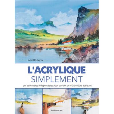 L'ACRYLIQUE SIMPLEMENT - LES TECHNIQUES INDISPENSABLES