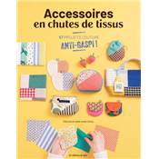 ACCESSOIRES EN CHUTES DE TISSUS - 57 PROJETS COUTURE ANTI GASPI