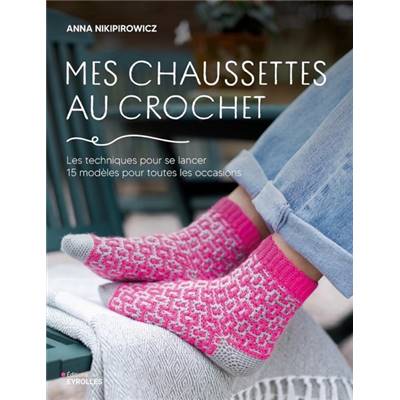 MES CHAUSSETTES AU CROCHET -LES TECHNIQUES POUR SE LANCER -15 MODELES