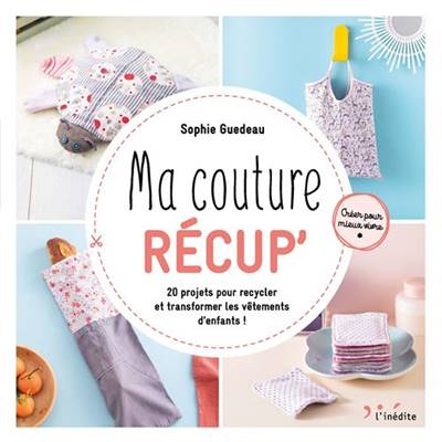 MA COUTURE RECUP' - 20 PROJETS POUR RECYCLER LES VETEMENTS D'ENFANTS