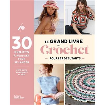 LE GRAND LIVRE DU CROCHET POUR LES DEBUTANTS - 30 PROJETS