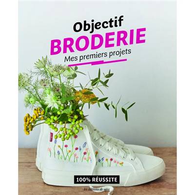 OBJECTIF BRODERIE - MES PREMIERS PROJETS - 100% REUSSITE
