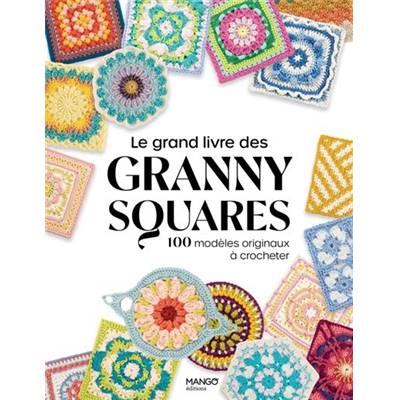 LE GRAND LIVRE DES GRANNY SQUARES - 100 MODELES ORIGINAUX A CROCHETER