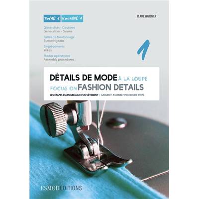 DETAILS DE MODE A LA LOUPE TOME 1 - GENERALITES COUTURES EMPIECEMENTS