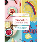 TRICOTIN POUR LES KIDS - PLUS DE 50 CREATIONS POUR T'ECLATER