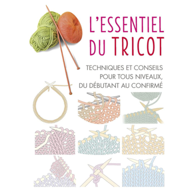 L'ESSENTIEL DU TRICOT - TECHNIQUES ET CONSEILS