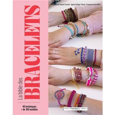 LA BIBLE DES BRACELETS - 40 TECHNIQUES + DE 100 MODELES