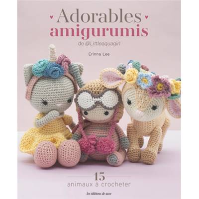 ADORABLES AMIGURUMIS DE LITTLEAQUAGIRL - 15 ANIMAUX A CROCHETER